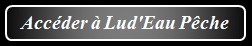 Cliquez pour accéder à Lud'Eau Pêche